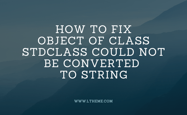Object Of Class Stdclass Could Not Be Converted To String - LTHEME