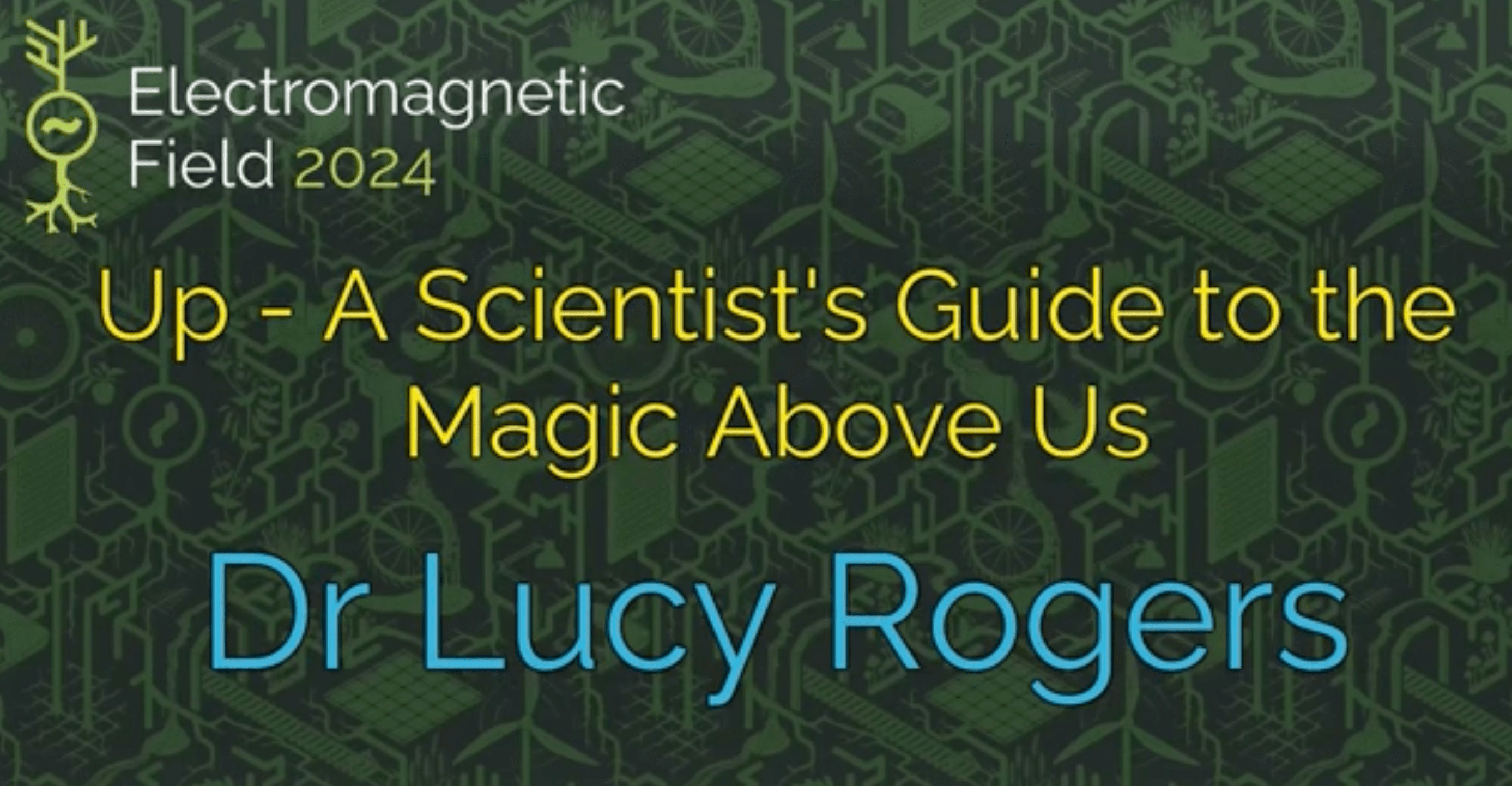 Background slide for talk: Electromagnetic Filed 2024, Up - A scientist's guide to the magic above us by Dr Lucy Rogers