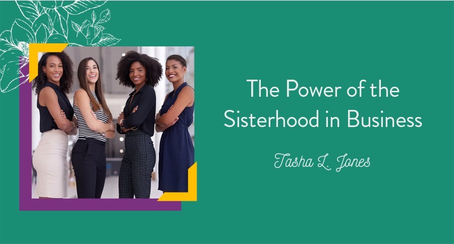 Four women standing together; text: “The Power of the Sisterhood in Business,” Tasha L. Jones