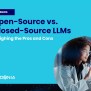 Open-Source Vs. Closed-Source LLMs: Weighing The Pros And Cons - Lydonia