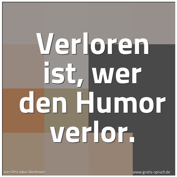 Spruch Verloren Ist Wer Den Humor Verlor Und Weitere Spruche Zitate Und Weisheiten Gratis Spruch De