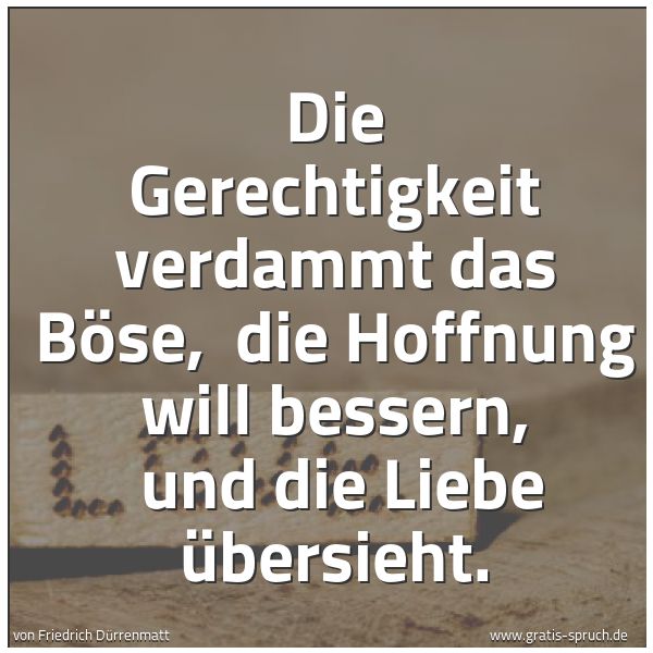 Spruch Die Gerechtigkeit Verdammt Das Bose Und Weitere Spruche Zitate Und Weisheiten Gratis Spruch De