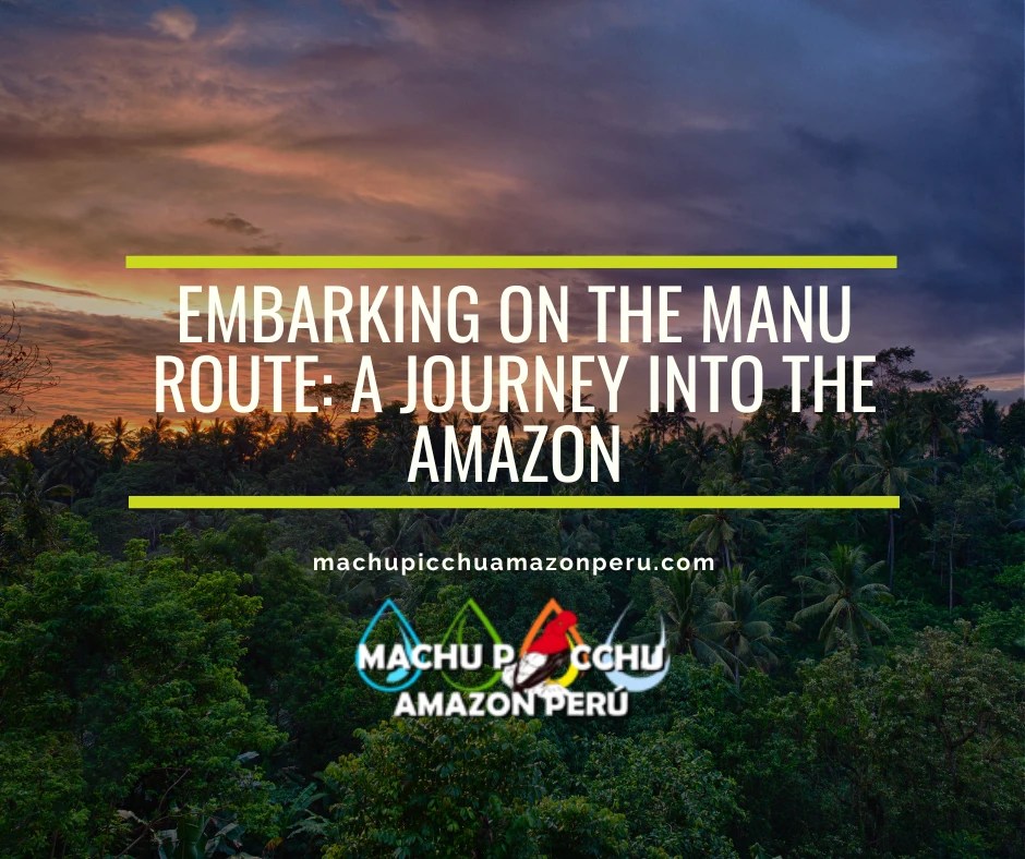 Embarking on the Manu Route: A Journey into the Amazon