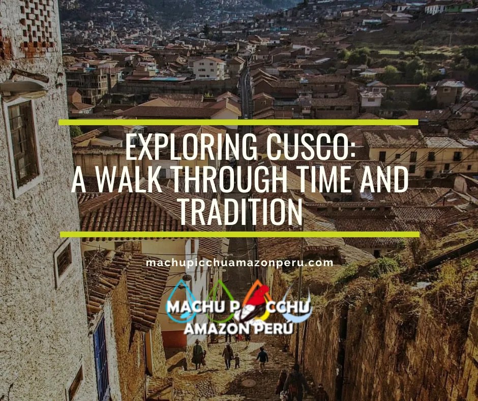 Exploring Cusco: A Walk Through Time and Tradition