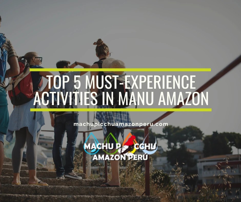 Top 5 Must-Experience Activities in Manu Amazon