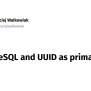 Maciej Walkowiak | PostgreSQL And UUID As Primary Key