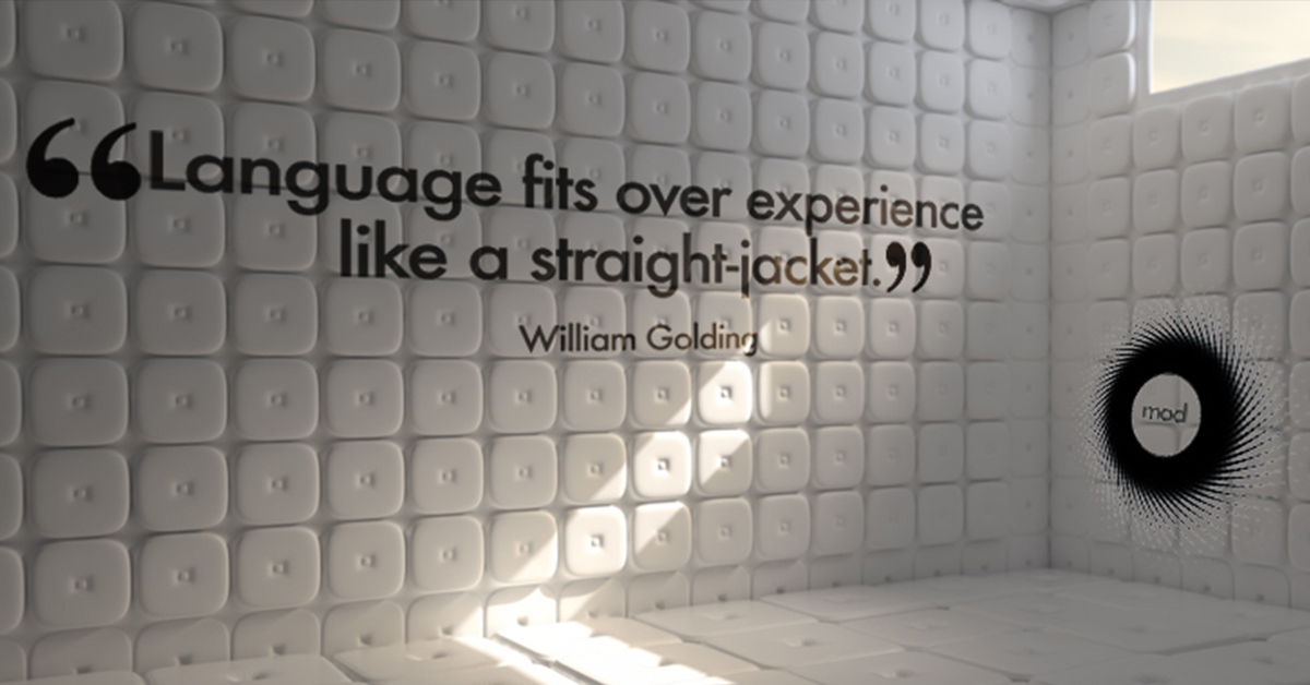"Language fits over experience like a straight-jacket." William Golding