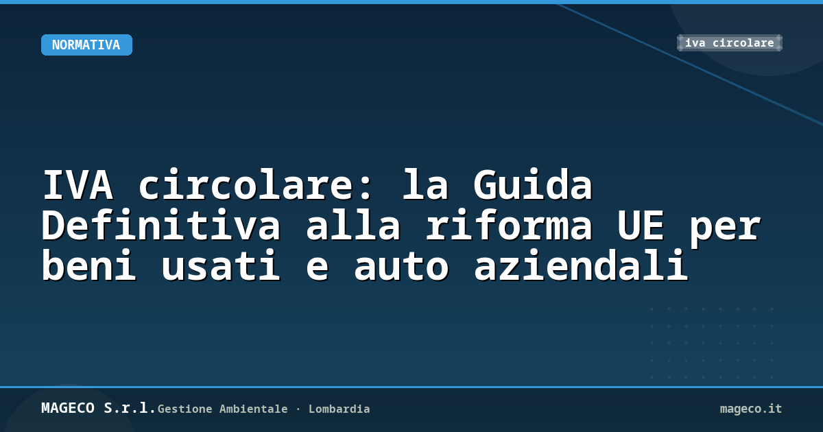 IVA circolare: la Guida Definitiva alla riforma UE per beni usati e auto aziendali
