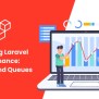 Optimizing Laravel Performance: Caching And Queues