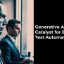 Generative AI—A Catalyst For Evolution In Test Automation - Magnitia