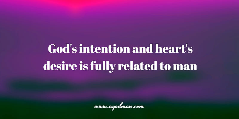God's intention and heart's desire is fully related to man