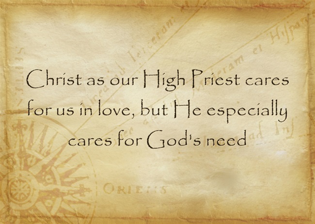 Christ as our High Priest cares for us in love, but He especially cares for God's need