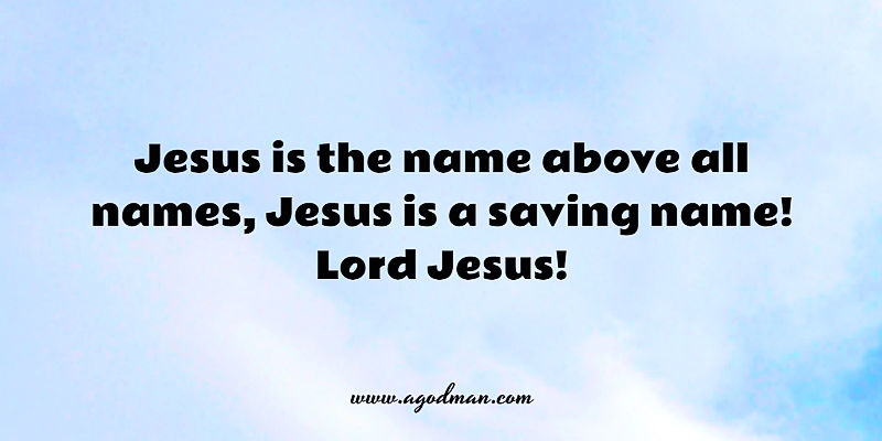 Jesus is the name above all names, Jesus is a saving name! Lord Jesus!