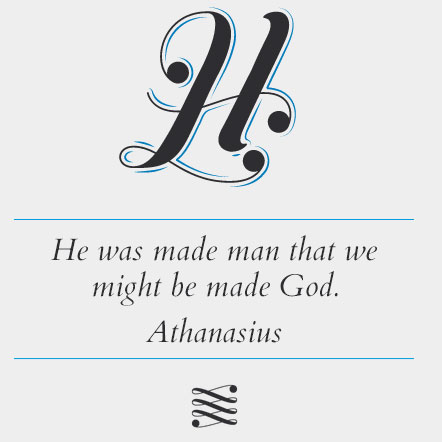 He was made man that we might be made God. Athanasius