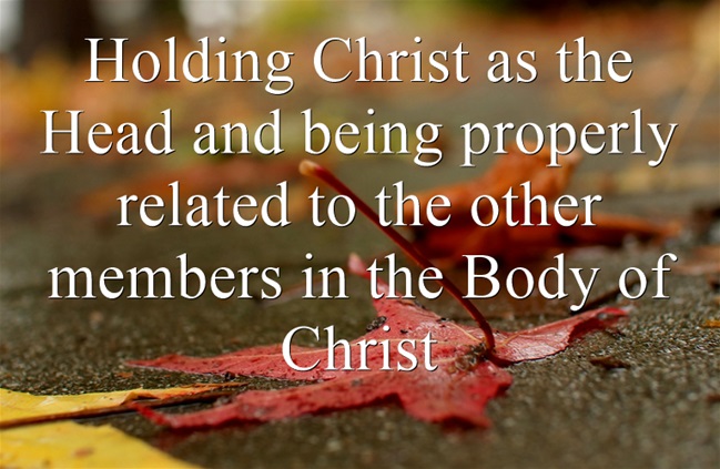 Holding Christ as the Head and being properly related to the other members in the Body of Christ
