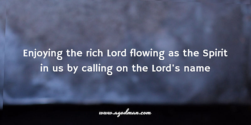 enjoying the rich Lord flowing as the Spirit in us by calling on the Lord's name