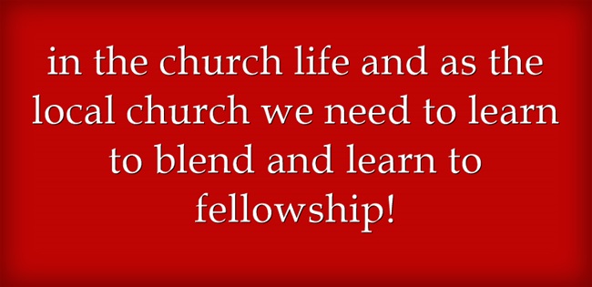 in the church life and as the local church we need to learn to blend and learn to fellowship!