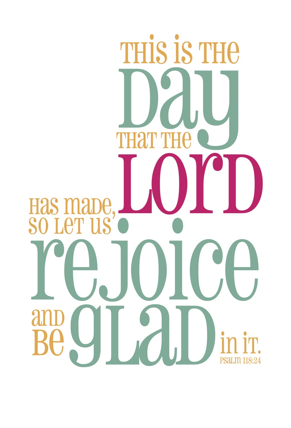 this is the day that the Lord has made, let us rejoice and be glad in it!
