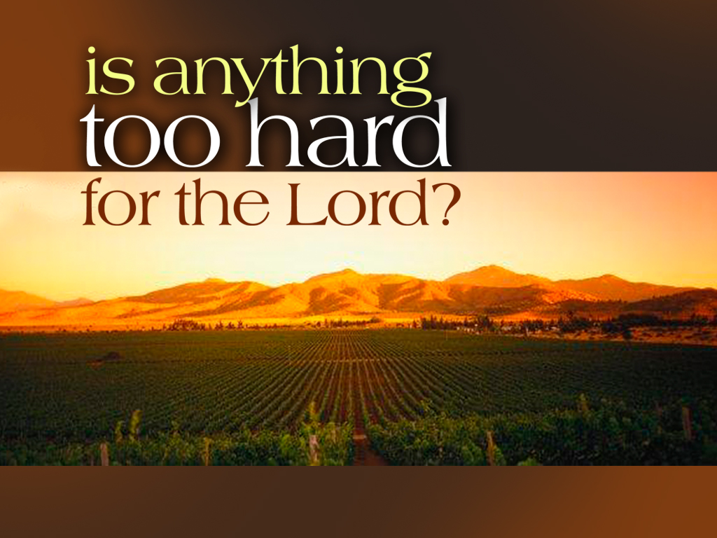 When Sarah (who was 90 years old) heard that God promised Abraham that she would have a son, she laughed. Humanly it is impossible for someone that old to still conceive. [In the picture: Is anything too hard for God?]