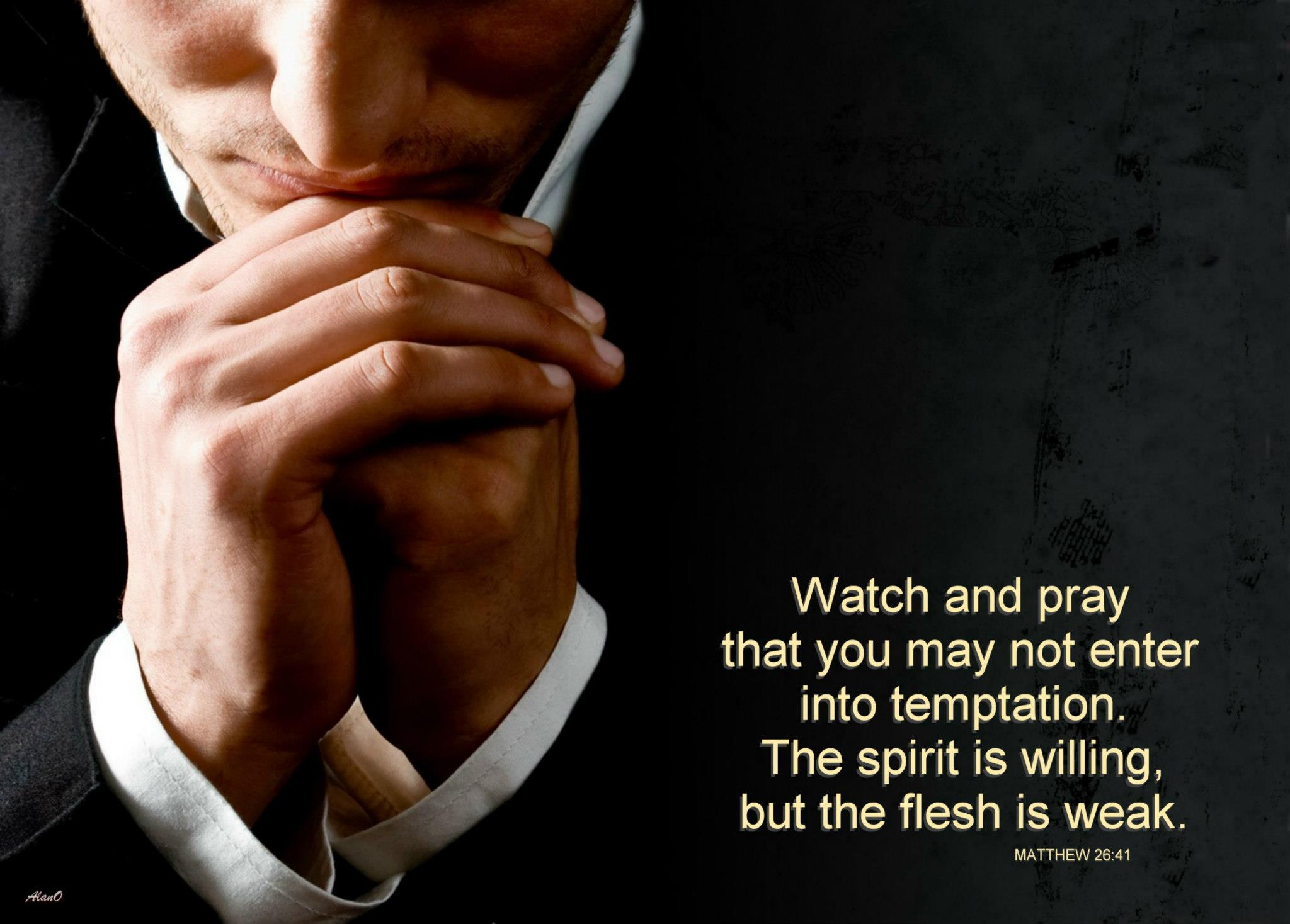 Watch and Pray: Being on the Alert for the Maintaining of Our Prayer Life [In the picture: Watch and pray that you may not enter into temptation. The spirit is willing, but the flesh is weak (Matt. 26:41)]