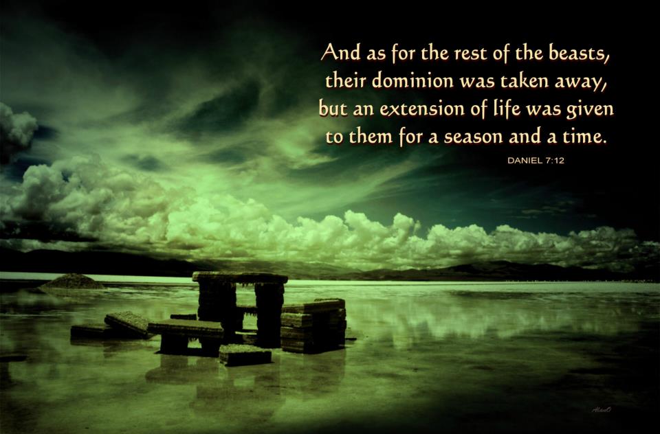 And as for the rest of the beasts, their dominion was taken away, but an extension of life was given to them for a season and a time (Daniel 7:12).