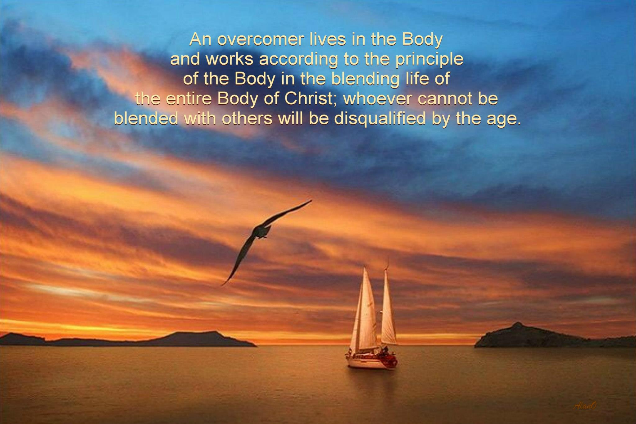 An overcomer lives in the Body and works according to the principle of the Body in the blending life of the entire Body of Christ; whoever cannot be blended with others will be disqualified by the age.