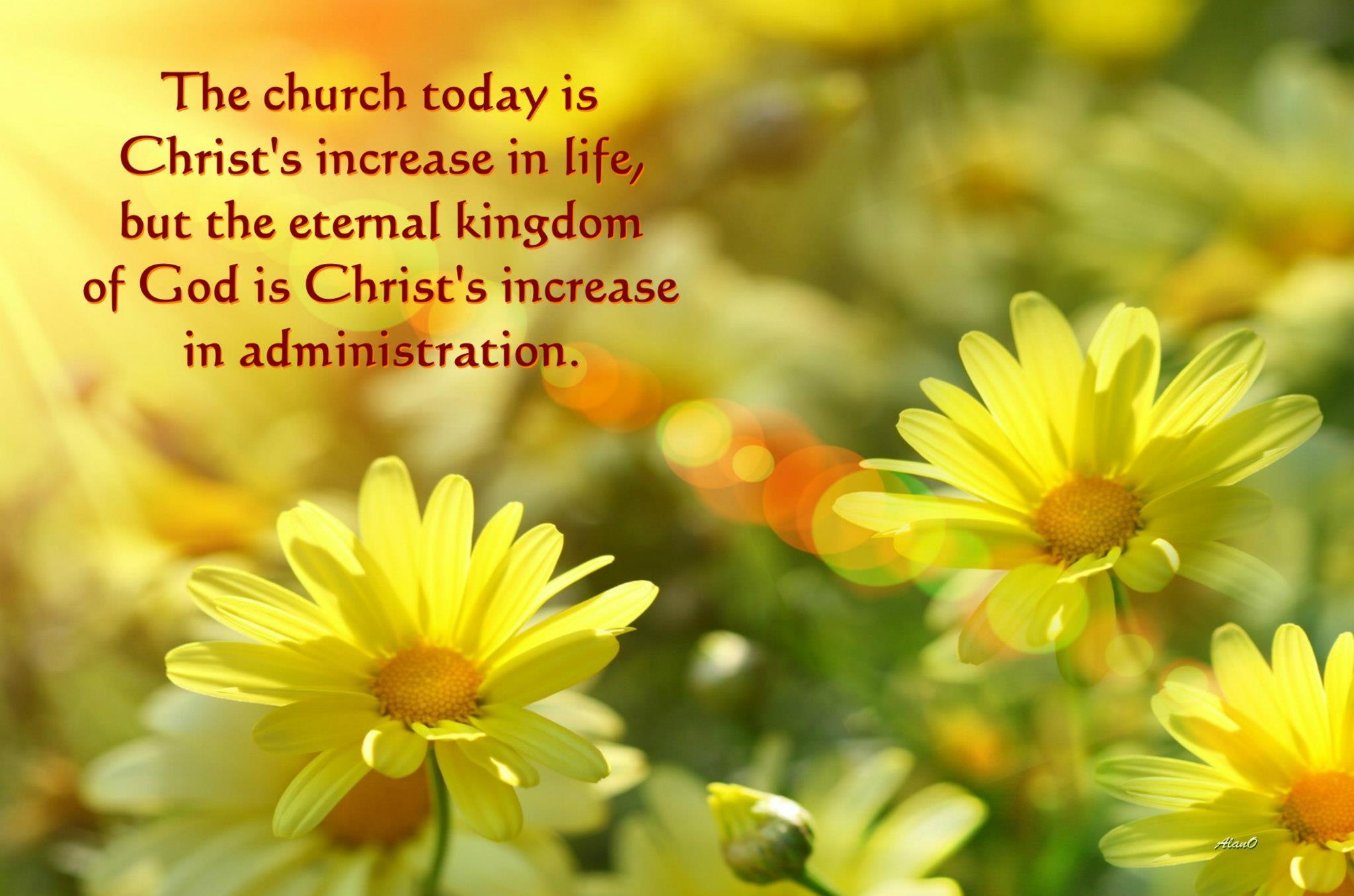 The church today is Christ’s increase in life, but the eternal kingdom of God is Christ’s increase in administration.