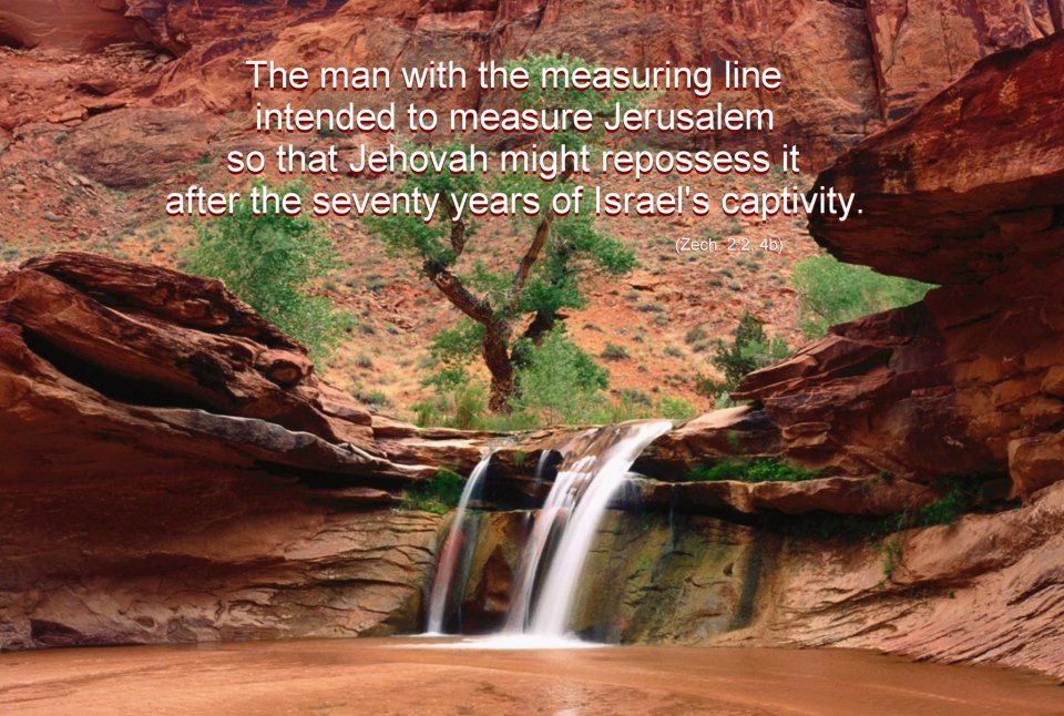 The man with the measuring line intended to measure Jerusalem so that Jehovah might repossess it after the seventy years of Israel’s captivity (Zech. 2:2, 4b).