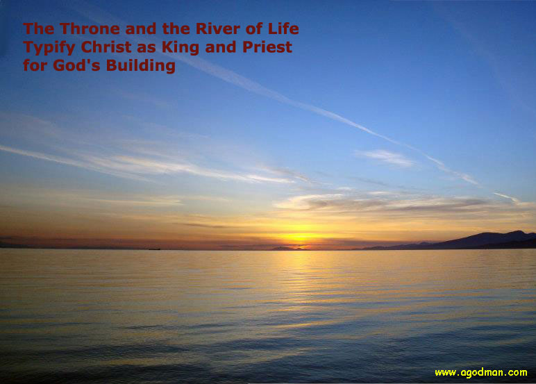The Throne and the River of Life Typify Christ as King and Priest for God's Building