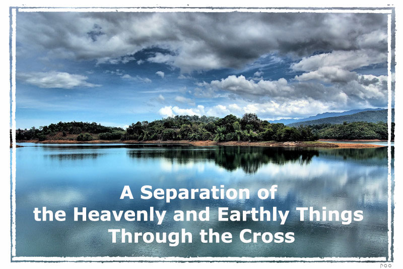 A Separation of the Heavenly and Earthly Things Through the Cross