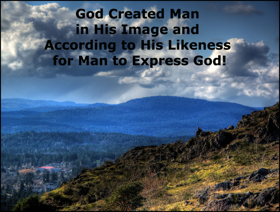 God Created Man in His Image and According to His Likeness for Man to Express God!