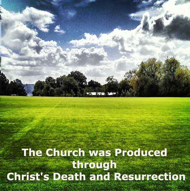 The Church as Christ's Counterpart Was Produced Through Christ's Death and Resurrection
