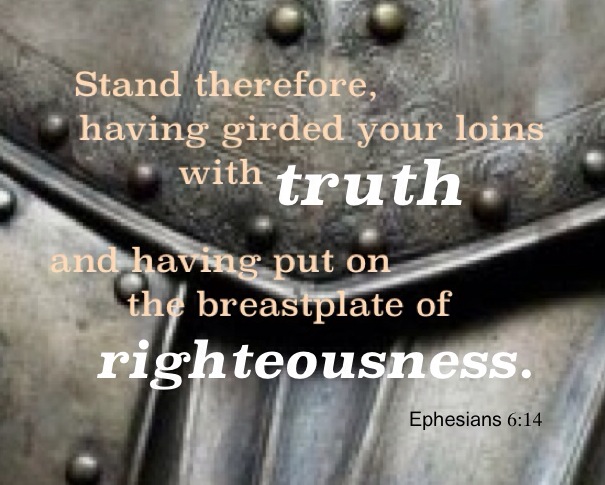 Gird Your Loins with Truth and Put on the Breastplate of Righteousness (Eph. 6:14)