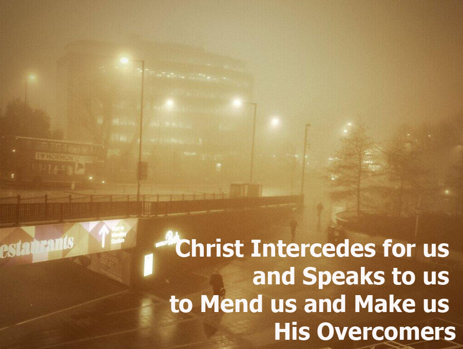 Christ Intercedes for us and Speaks to us to Mend us and Make us His Overcomers