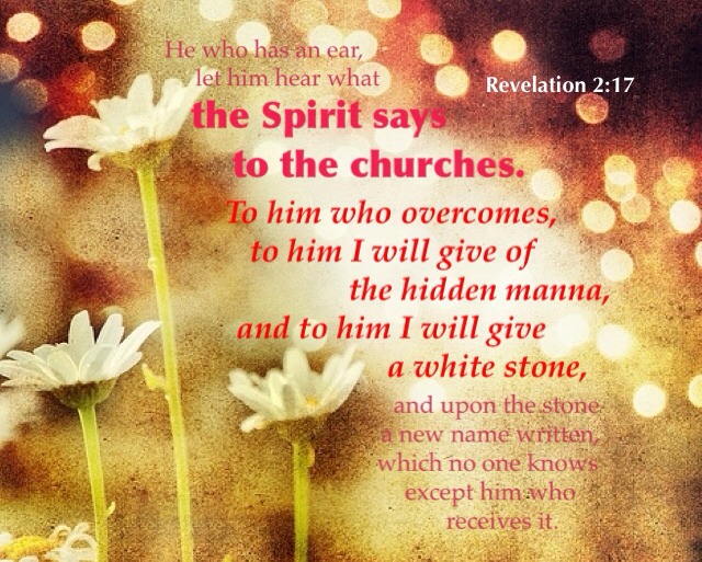Overcoming the Worldliness in the Degraded Church by Eating Christ as the Hidden Manna. See Rev. 2:17 He who has an ear, let him hear what the Spirit says to the churches. To him who overcomes, to him I will give of the hidden manna, and to him I will give a white stone, and upon the stone a new name written, which no one knows except him who receives it.