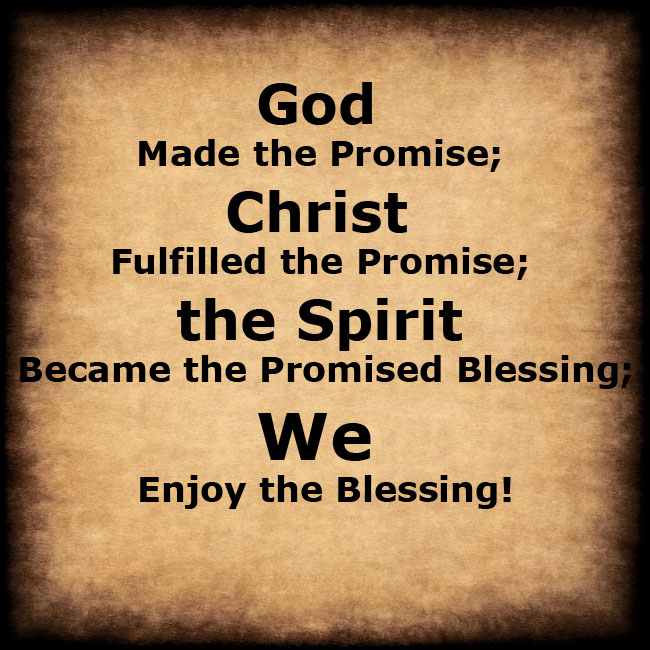 God Made the Promise, Christ Fulfilled the Promise, the Spirit became the Promised Blessing, and We Enjoy the Blessing