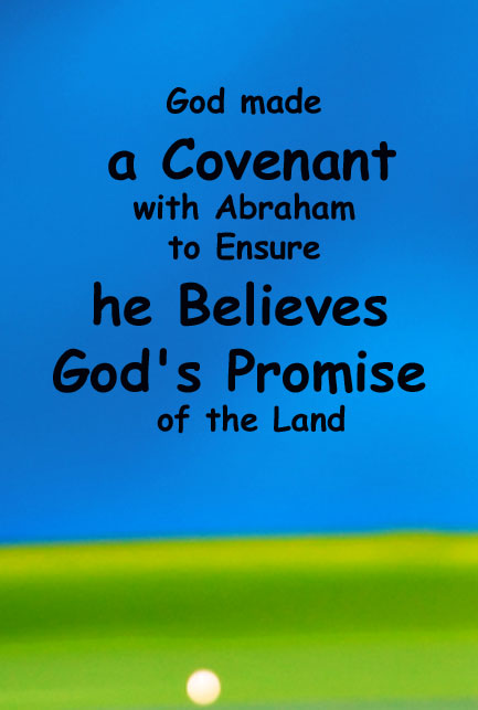 God made a covenant with Abraham to ensure he believes God's promise of the land