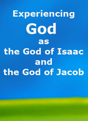 Experiencing God as the God of Isaac and the God of Jacob