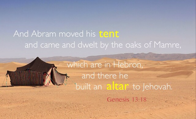 Living a Life of the Altar and the Tent to Bear God's Testimony in the Church Life. Gen. 13:18 And Abram moved his tent and came and dwelt by the oaks of Mamre, which are in Hebron, and there he built an altar to Jehovah