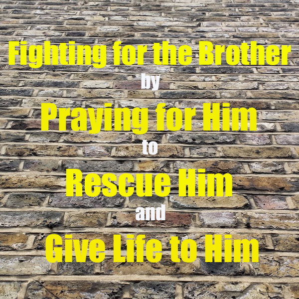 Fighting for the Brother by Praying for Him to Rescue Him and Give Life to Him