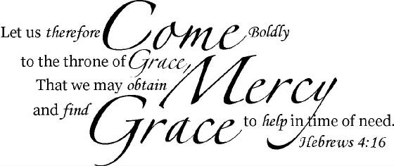 Hebrews 4:16 Let us therefore come forward with boldness to the throne of grace that we may obtain mercy and find grace for timely help.