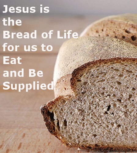 Jesus is the Bread of Life for us to Eat and be Supplied