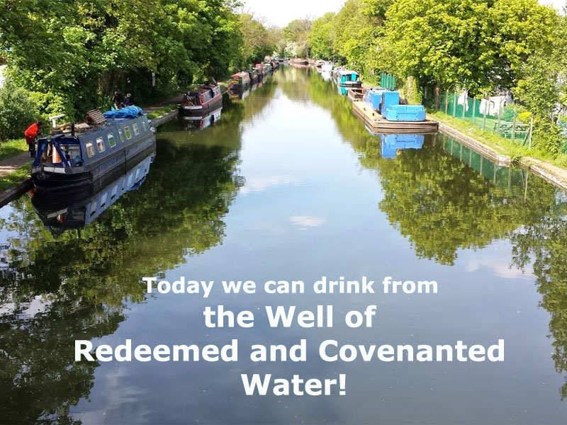 Today we can drink from the well of redeemed and covenanted water!