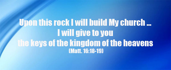 Upon this rock I will build My church ... I will give to you the keys of the kingdom of the heavens (Matt. 16:18-19)