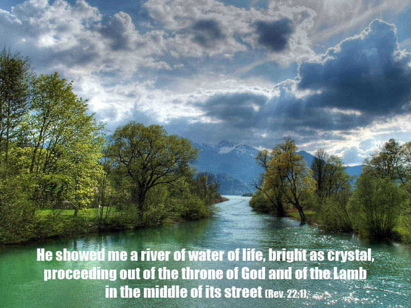 He showed me a river of water of life, bright as crystal, proceeding out of the throne of God and of the Lamb in the middle of its street (Rev. 22:1).