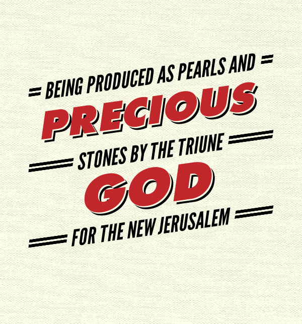 We are being produced as pearls and precious stones by the Triune God for God's building, the New Jerusalem