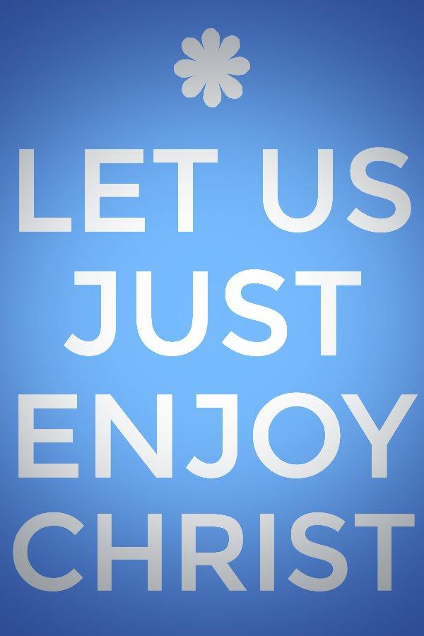 Let us Just Enjoy Christ!