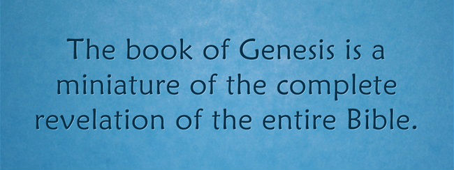The book of Genesis is a miniature of the complete revelation of the entire Bible