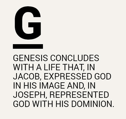 Genesis concludes with a life that, in Jacob, expressed God in His image and, in Joseph, represented God with His dominion.