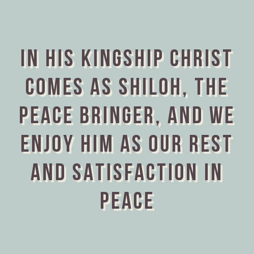 In His Kingship Christ Comes as Shiloh, the Peace Bringer, and We Enjoy Him as our Rest and Satisfaction in Peace
